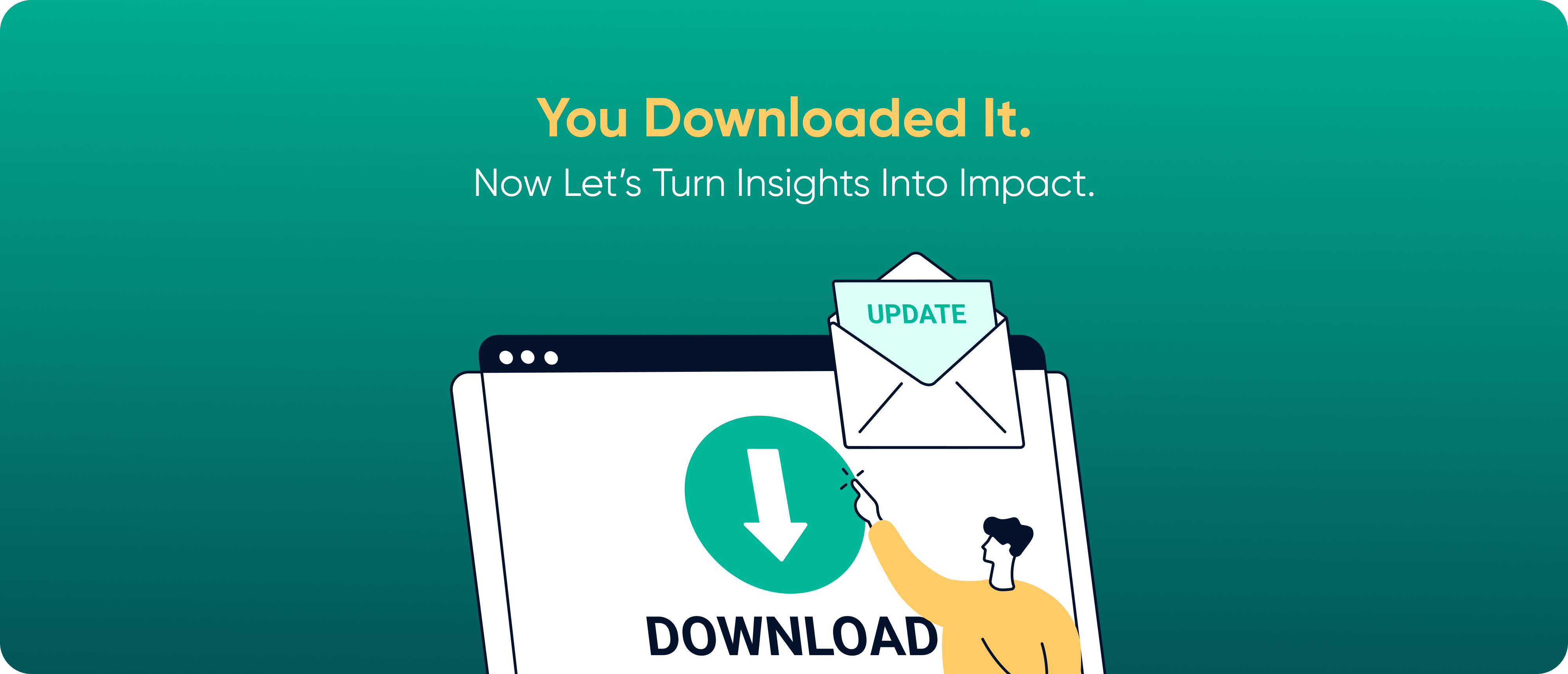 You Downloaded It. Now Let’s Turn Insights Into Impact.